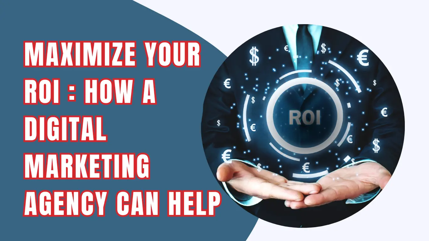 Maximize Your ROI How a Digital Marketing Agency Can Help