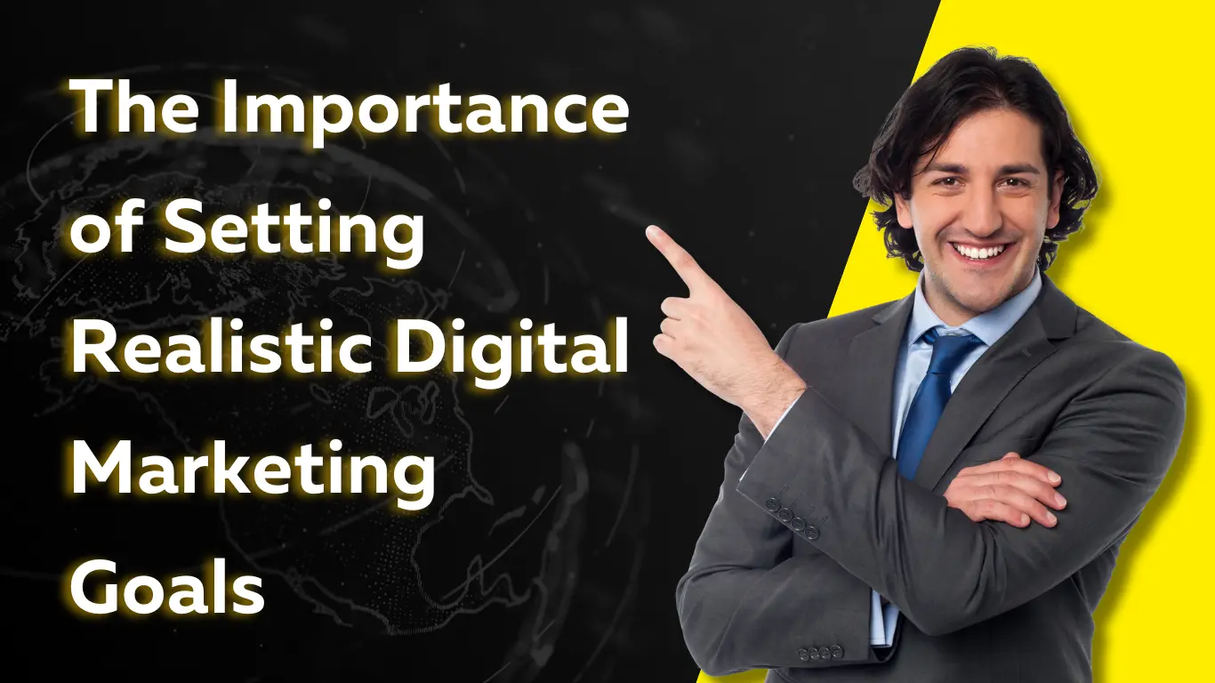 The Importance of Setting Realistic Digital Marketing Goals