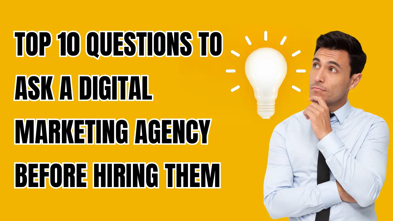 Top 10 Questions to Ask a Digital Marketing Agency Before Hiring Them