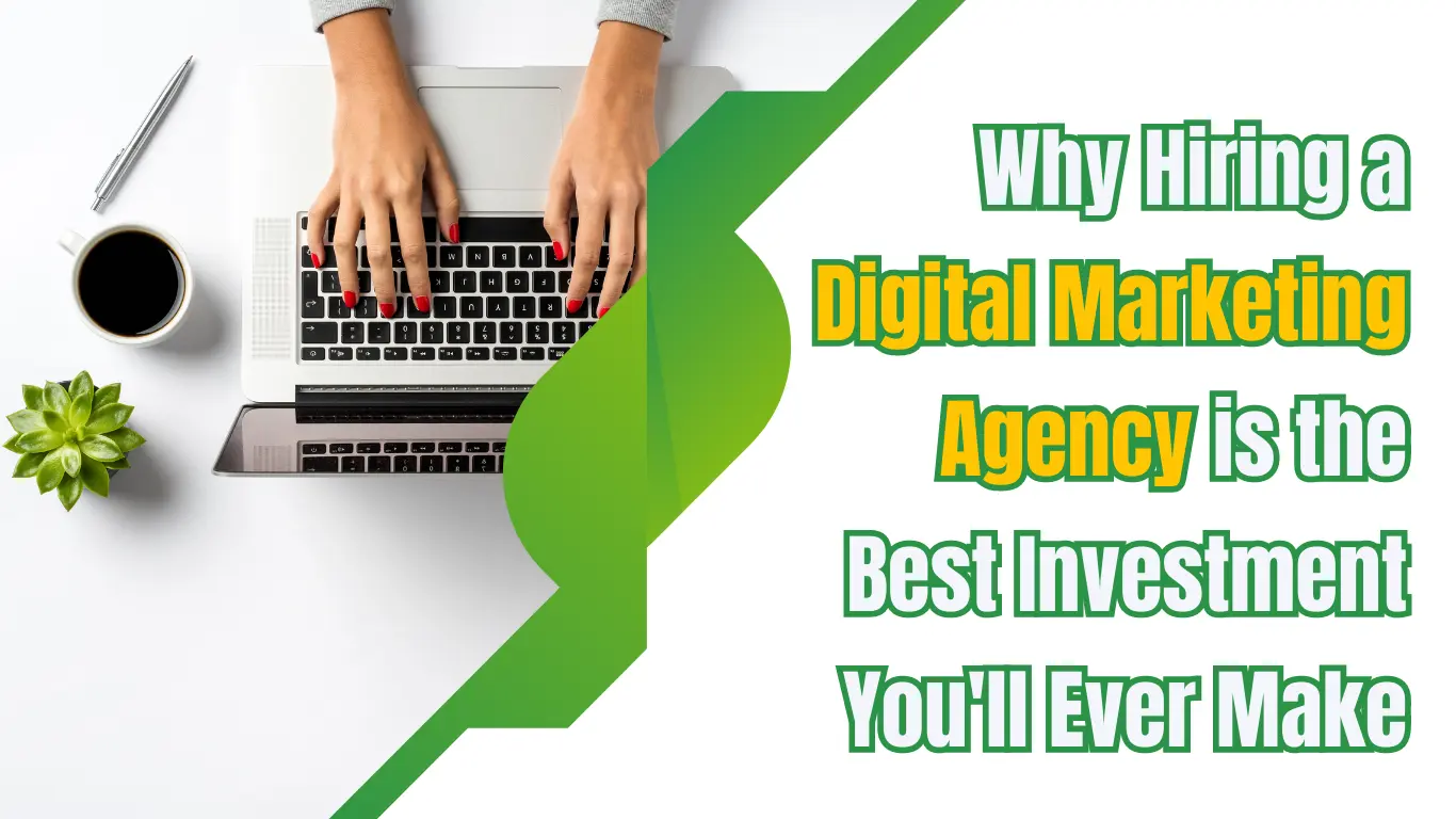 Why Hiring a Digital Marketing Agency is the Best Investment You'll Ever Make